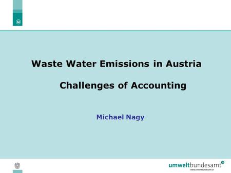 05.04.2004 | Slide 1 Waste Water Emissions in Austria Challenges of Accounting Michael Nagy.