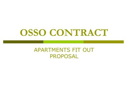 OSSO CONTRACT APARTMENTS FIT OUT PROPOSAL. Why choose Osso?  Years of experience  Excellent customer & aftersales service  High quality at low prices.