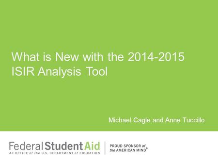 Michael Cagle and Anne Tuccillo What is New with the 2014-2015 ISIR Analysis Tool.
