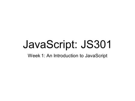 JavaScript: JS301 Week 1: An Introduction to JavaScript.