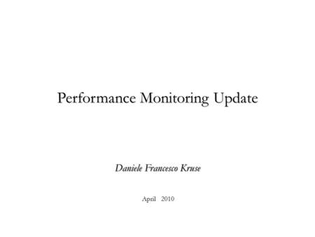 Performance Monitoring Update Daniele Francesco Kruse April 2010.
