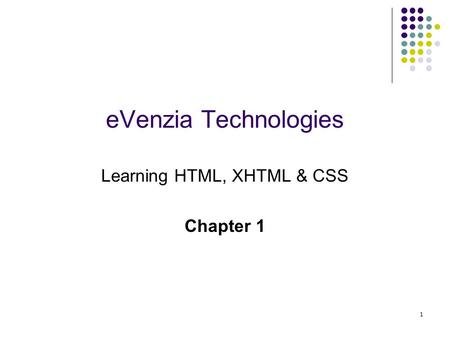1 eVenzia Technologies Learning HTML, XHTML & CSS Chapter 1.