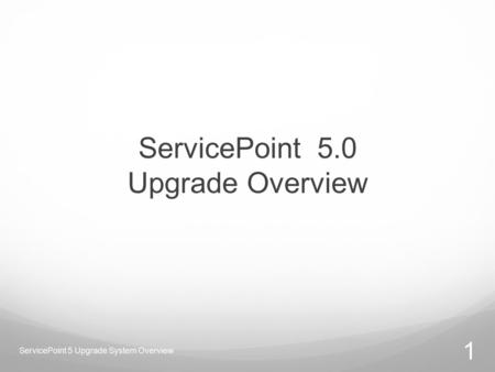 ServicePoint 5.0 Upgrade Overview 1 ServicePoint 5 Upgrade System Overview.