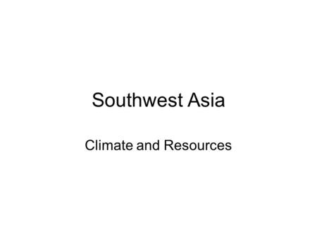 Southwest Asia Climate and Resources. Water and Settlement of People in SW Asia Civilizations arose in river valleys –Ample supplies of water Agriculture.