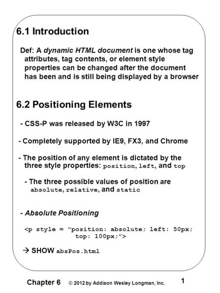 Chapter 6 © 2012 by Addison Wesley Longman, Inc. 1 6.1 Introduction Def: A dynamic HTML document is one whose tag attributes, tag contents, or element.