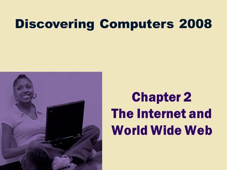 Discovering Computers 2008 Chapter 2 The Internet and World Wide Web.