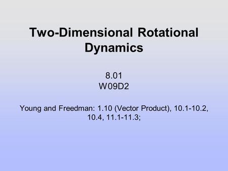 Two-Dimensional Rotational Dynamics W09D2. Young and Freedman: 1