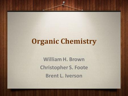 Organic Chemistry William H. Brown Christopher S. Foote Brent L. Iverson.