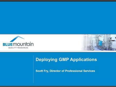 Deploying GMP Applications Scott Fry, Director of Professional Services.