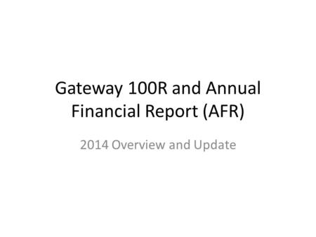 Gateway 100R and Annual Financial Report (AFR) 2014 Overview and Update.