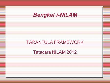 Bengkel i-NILAM TARANTULA FRAMEWORK Tatacara NILAM 2012.