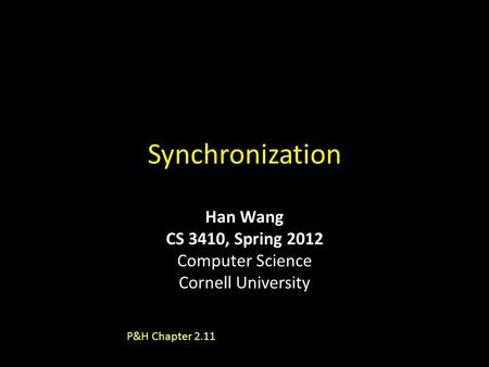 Synchronization P&H Chapter 2.11 Han Wang CS 3410, Spring 2012 Computer Science Cornell University.