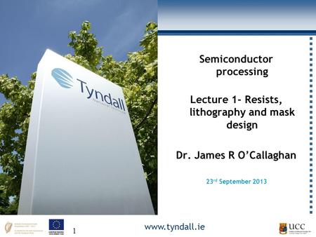 Www.tyndall.ie 1 Semiconductor processing Lecture 1- Resists, lithography and mask design Dr. James R O’Callaghan 23 rd September 2013.