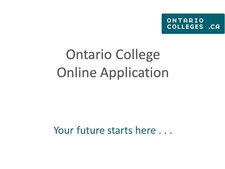 Ontario College Online Application Your future starts here...