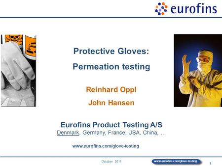 October 2011 1 www.eurofins.com/glove-testing Protective Gloves: Permeation testing Reinhard Oppl John Hansen Eurofins Product Testing A/S Denmark, Germany,