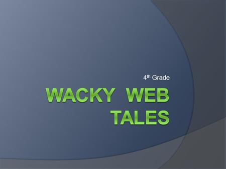 4 th Grade. Wacky Web Tales  What it is: A website that creates a story out of words that YOU think of and enter.  What you need to know: What a NOUN.