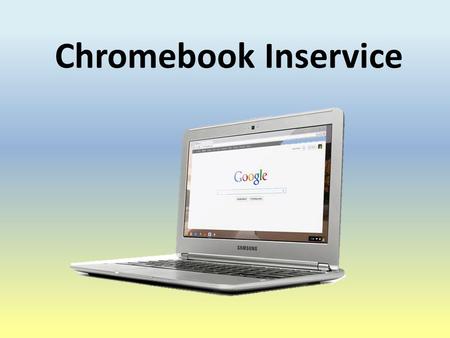 Chromebook Inservice. Agenda Meet the Chromebook’s Hardware Features Google Accounts Wireless Network Connectivity and Login Procedures Initial screen.