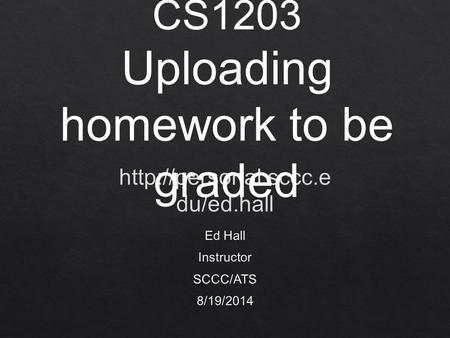 CS1203 Uploading homework to be graded. C Click Here.