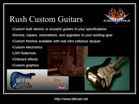 Rush Custom Guitars Custom built electric or acoustic guitars to your specifications Service, repairs, restorations, and upgrades.