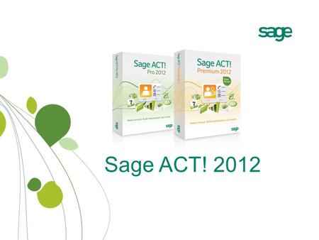 Sage ACT! 2012. Sage ACT! Overview #1 contact and customer management choice of small businesses and sales teams. Designed for professionals who rely.