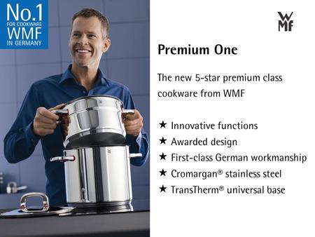 Premium One The new 5-star premium class cookware from WMF  Innovative functions  Awarded design  First-class German workmanship  Cromargan® stainless.