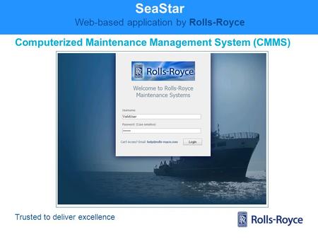 Trusted to deliver excellence SeaStar Web-based application by Rolls-Royce Computerized Maintenance Management System (CMMS)
