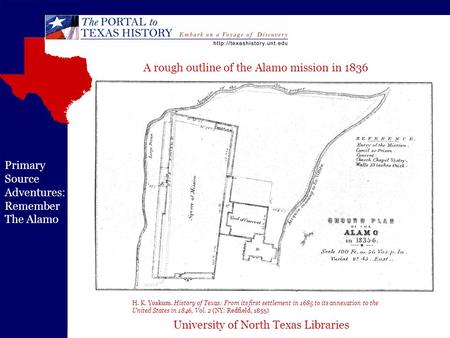University of North Texas Libraries Primary Source Adventures: Remember The Alamo H. K. Yoakum. History of Texas: From its first settlement in 1685 to.