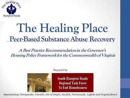 The Healing Place Peer-Based Substance Abuse Recovery A Best Practice Recommendation in the Governor’s Housing Policy Framework for the Commonwealth of.