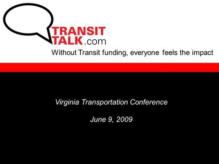 Without Transit funding, everyone feels the impact Virginia Transportation Conference June 9, 2009.
