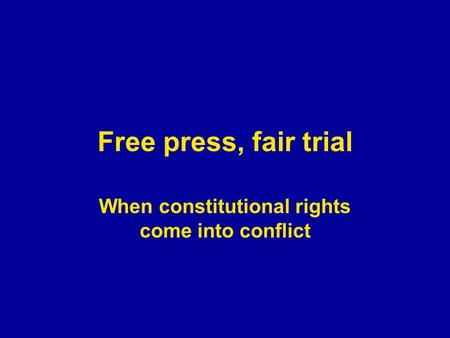 Free press, fair trial When constitutional rights come into conflict.