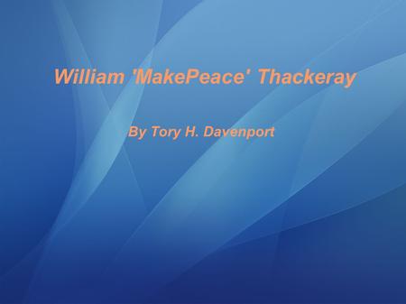 By Tory H. Davenport William 'MakePeace' Thackeray.