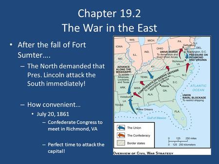 Chapter 19.2 The War in the East After the fall of Fort Sumter…. – The North demanded that Pres. Lincoln attack the South immediately! – How convenient…