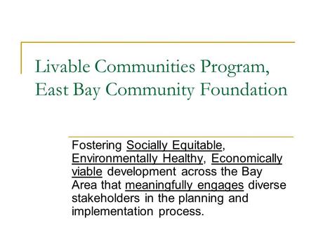 Livable Communities Program, East Bay Community Foundation Fostering Socially Equitable, Environmentally Healthy, Economically viable development across.