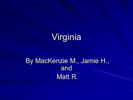 Virginia By MacKenzie M., Jamie H., and By MacKenzie M., Jamie H., and Matt R. Matt R.