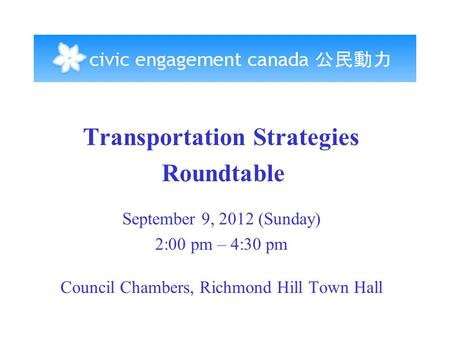 Transportation Strategies Roundtable September 9, 2012 (Sunday) 2:00 pm – 4:30 pm Council Chambers, Richmond Hill Town Hall.