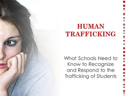 What Schools Need to Know to Recognize and Respond to the Trafficking of Students HUMAN TRAFFICKING.