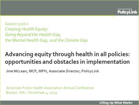 Session 3128.0 Creating Health Equity: Going Beyond the Health Gap, the Mental Health Gap, and the Climate Gap Advancing equity through health in all policies: