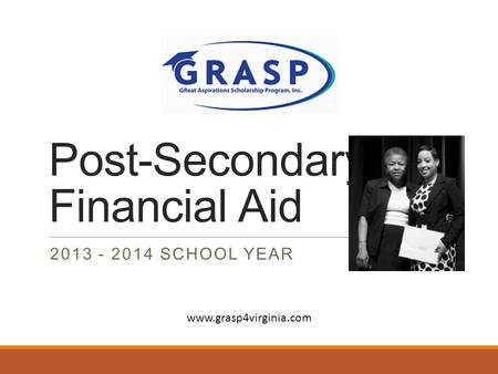 Post-Secondary Financial Aid 2013 - 2014 SCHOOL YEAR www.grasp4virginia.com.