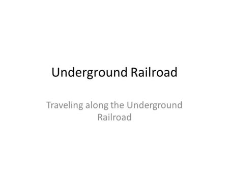 Underground Railroad Traveling along the Underground Railroad.