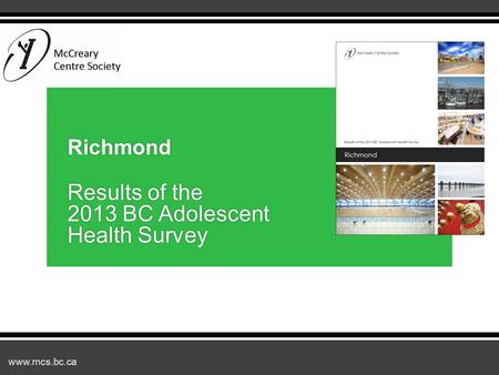 Www.mcs.bc.ca Richmond Results of the 2013 BC Adolescent Health Survey.