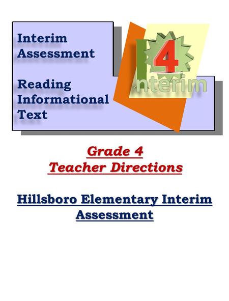 1 Grade 4 Teacher Directions Hillsboro Elementary Interim Assessment Interim Assessment Reading Informational Text Interim Assessment Reading Informational.