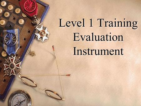 1 Level 1 Training Evaluation Instrument 2 Rating This evaluation form allows you to rate your:  training  training site  individual instructors 