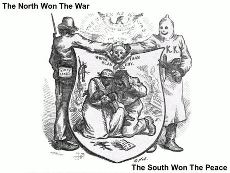 The North Won The War The South Won The Peace.