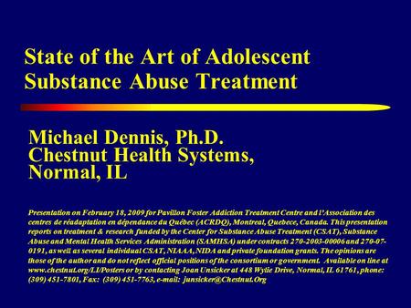 State of the Art of Adolescent Substance Abuse Treatment Michael Dennis, Ph.D. Chestnut Health Systems, Normal, IL Presentation on February 18, 2009 for.