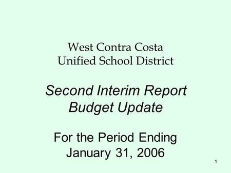 1 West Contra Costa Unified School District Second Interim Report Budget Update For the Period Ending January 31, 2006.
