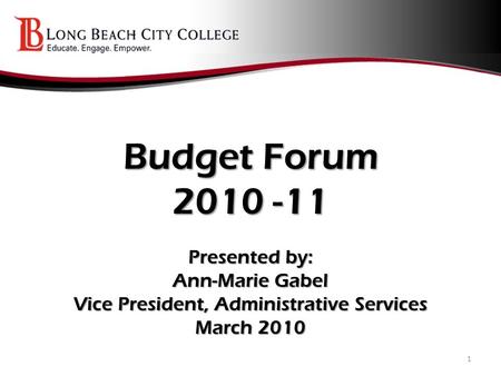 Budget Forum 2010 -11 Presented by: Ann-Marie Gabel Vice President, Administrative Services March 2010 1.
