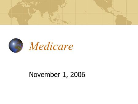 Medicare November 1, 2006. By the end of this lecture, you should be able to: Explain who is covered by Medicare Explain what Medicare covers: Parts A.