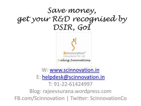 Save money, get your R&D recognised by DSIR, GoI W:  E: T: 91-22-61424997.