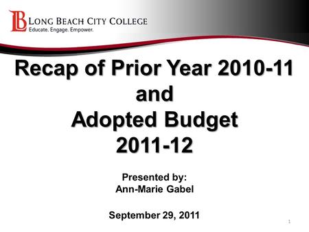 Recap of Prior Year 2010-11 and Adopted Budget 2011-12 Recap of Prior Year 2010-11 and Adopted Budget 2011-12 Presented by: Ann-Marie Gabel September 29,