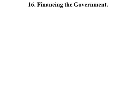 16. Financing the Government.. Taxes. Nontax Revenues and Borrowing.